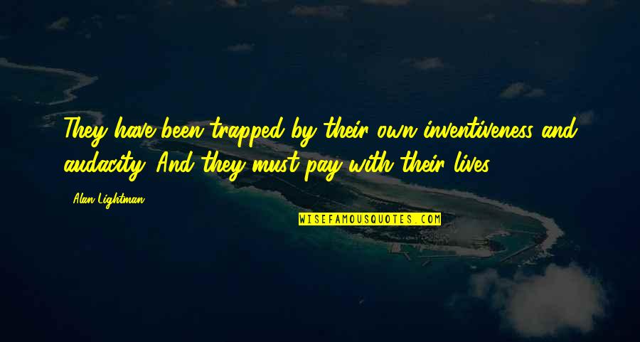 Setting In Pride And Prejudice Quotes By Alan Lightman: They have been trapped by their own inventiveness