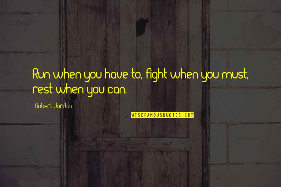 Setting In Romeo And Juliet Quotes By Robert Jordan: Run when you have to, fight when you