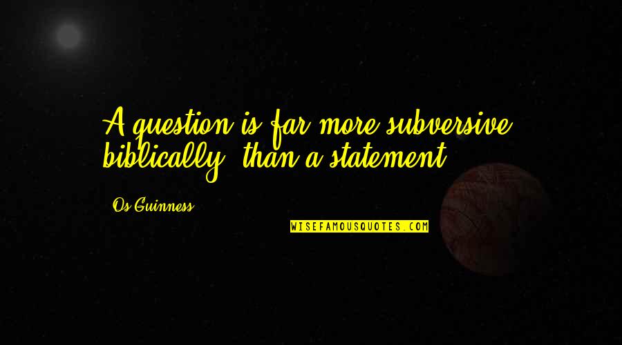 Setting In The Great Gatsby Quotes By Os Guinness: A question is far more subversive, biblically, than