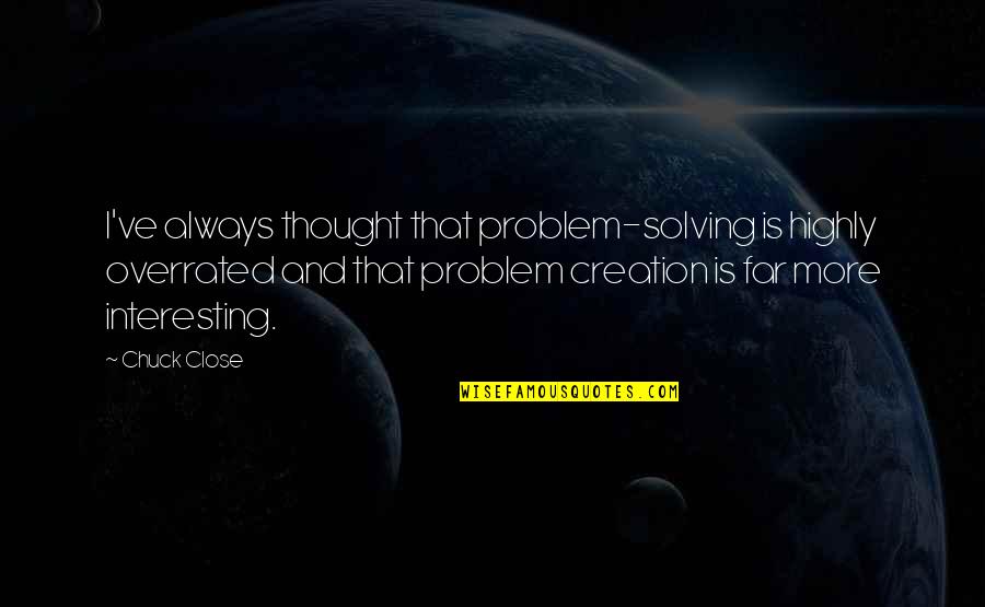 Setting In The Things They Carried Quotes By Chuck Close: I've always thought that problem-solving is highly overrated