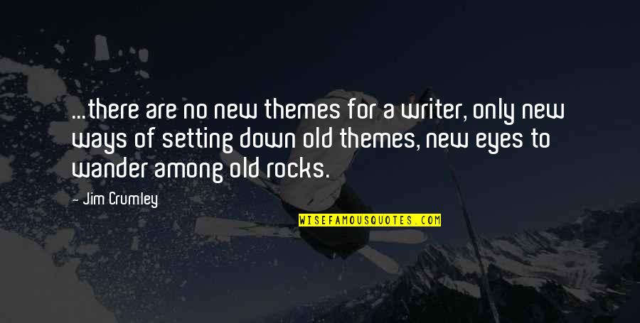 Setting In Writing Quotes By Jim Crumley: ...there are no new themes for a writer,