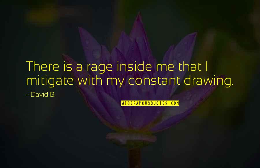 Setting Myself Free Quotes By David B.: There is a rage inside me that I