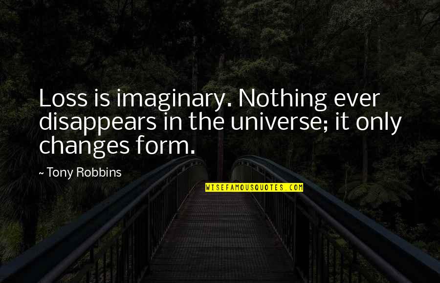 Setting Objectives Quotes By Tony Robbins: Loss is imaginary. Nothing ever disappears in the