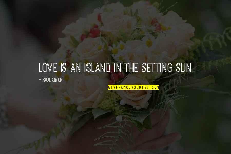 Setting Sun Quotes By Paul Simon: Love is an island in the setting sun