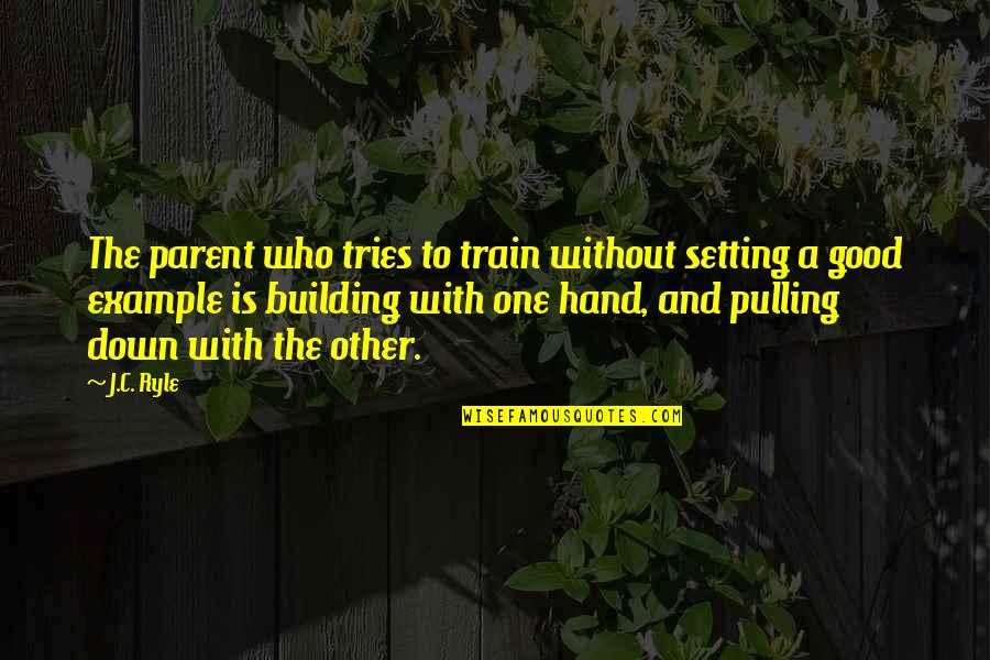 Setting The Example Quotes By J.C. Ryle: The parent who tries to train without setting Setting The Example Quotes By J.C. Ryle: The parent who tries to train without setting