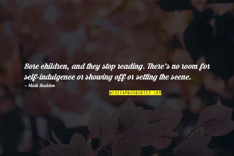 Setting The Scene Quotes By Mark Haddon: Bore children, and they stop reading. There's no