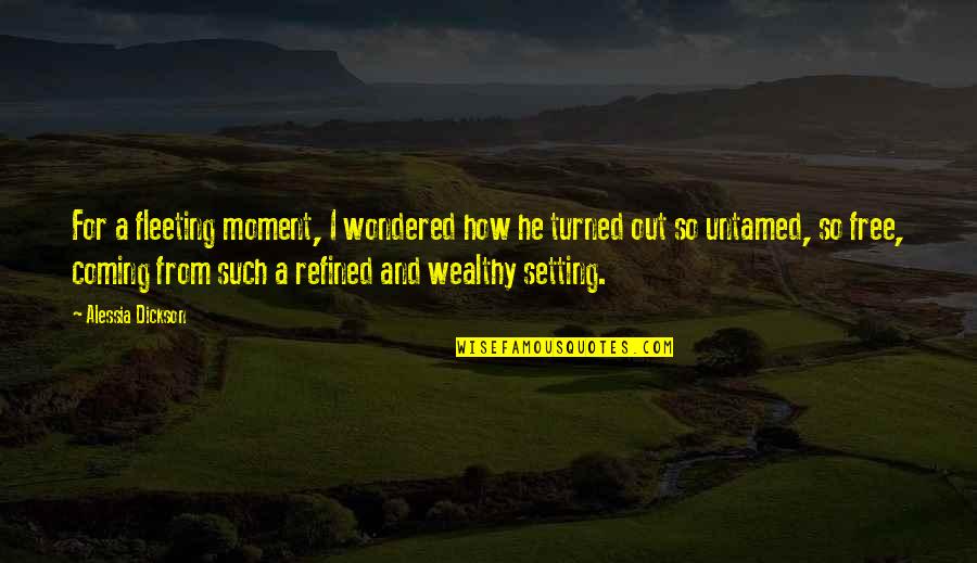 Setting Your Love Free Quotes By Alessia Dickson: For a fleeting moment, I wondered how he