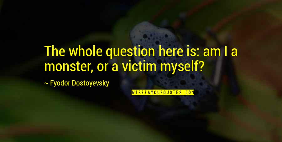 Setting Your Standards High Quotes By Fyodor Dostoyevsky: The whole question here is: am I a