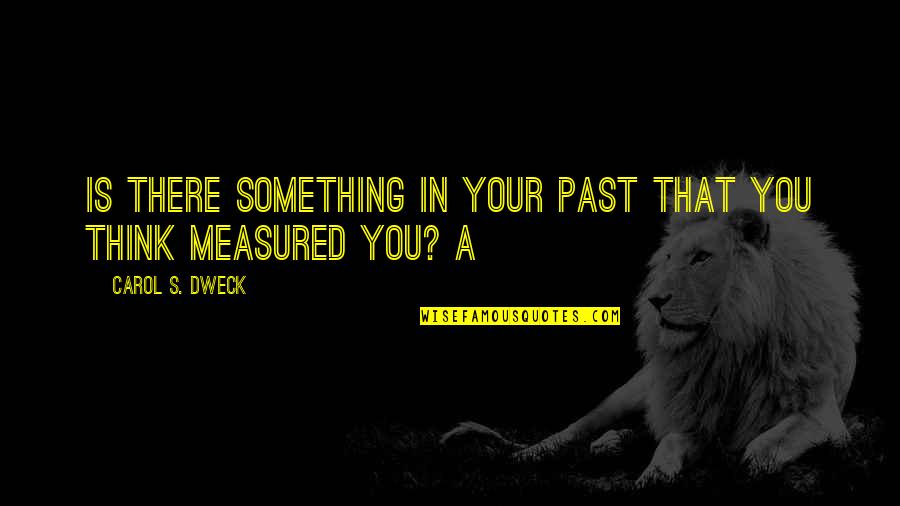 Setting Yourself Up For Failure Quotes By Carol S. Dweck: Is there something in your past that you Setting Yourself Up For Failure Quotes By Carol S. Dweck: Is there something in your past that you