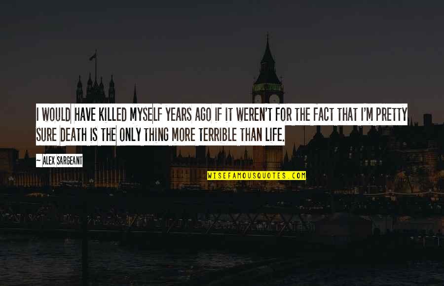 Settipalli Srilakshmi Quotes By Alex Sargeant: I would have killed myself years ago if Settipalli Srilakshmi Quotes By Alex Sargeant: I would have killed myself years ago if