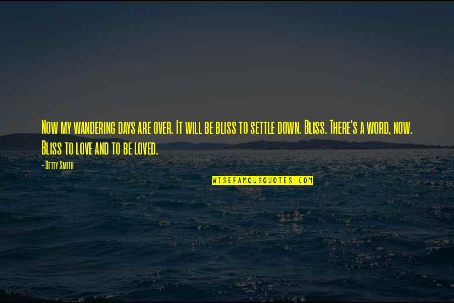 Settle Down Love Quotes By Betty Smith: Now my wandering days are over. It will