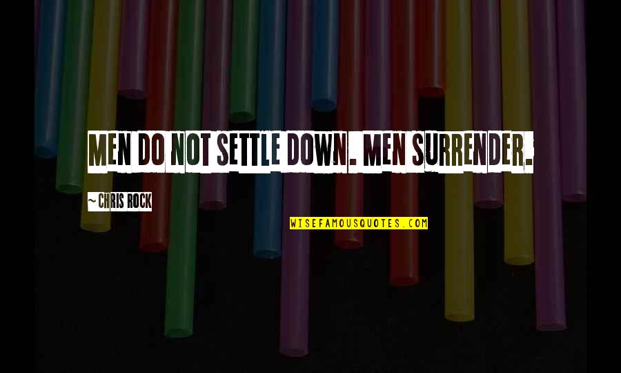Settle Down Love Quotes By Chris Rock: Men do not settle down. Men surrender. Settle Down Love Quotes By Chris Rock: Men do not settle down. Men surrender.
