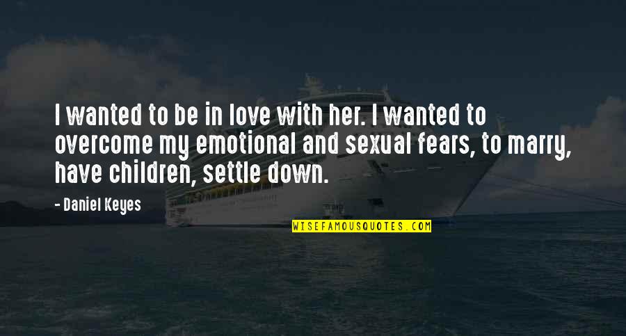 Settle Down Love Quotes By Daniel Keyes: I wanted to be in love with her.