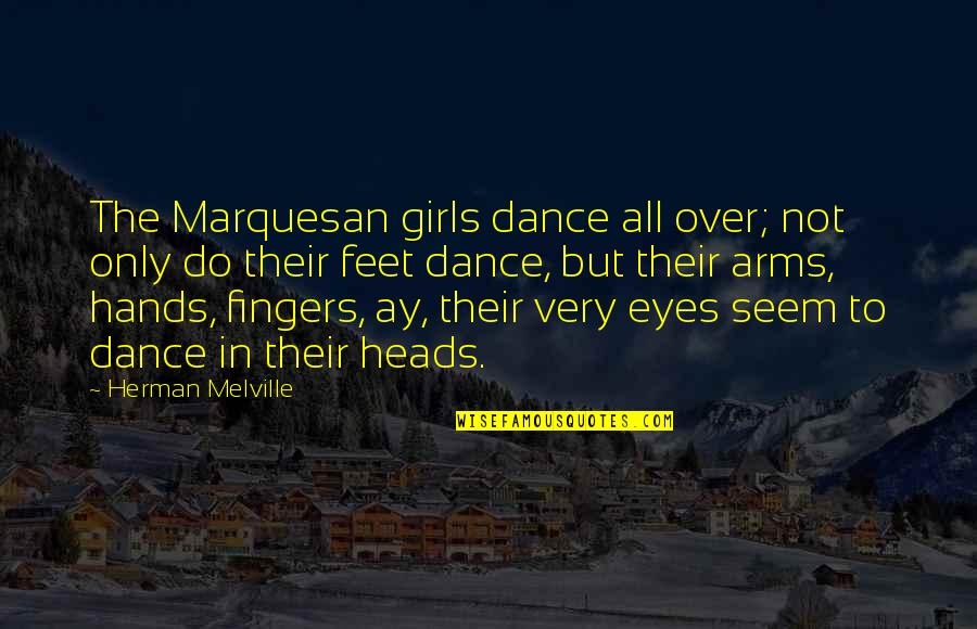 Settle Down Love Quotes By Herman Melville: The Marquesan girls dance all over; not only Settle Down Love Quotes By Herman Melville: The Marquesan girls dance all over; not only