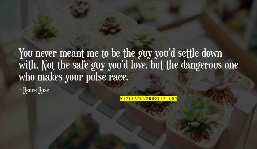 Settle Down Love Quotes By Renee Rose: You never meant me to be the guy