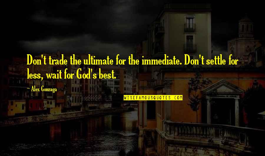 Settle For Less Quotes By Alex Gonzaga: Don't trade the ultimate for the immediate. Don't