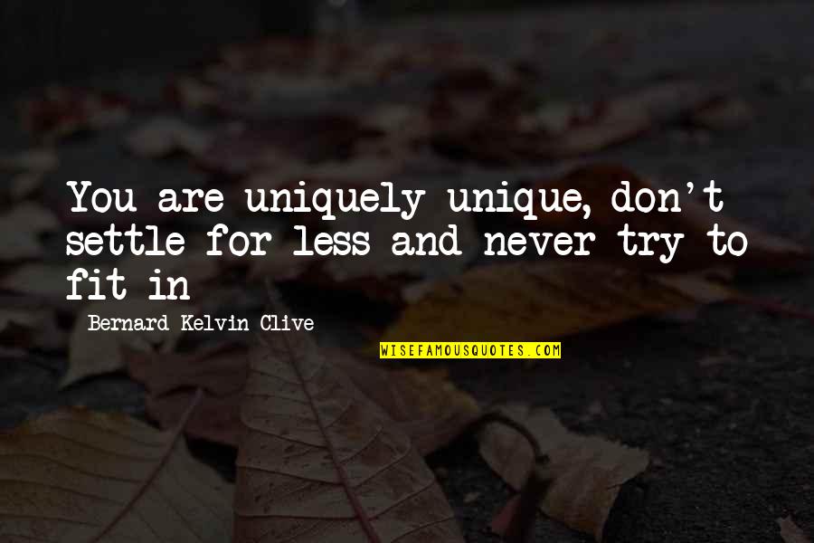 Settle For Less Quotes By Bernard Kelvin Clive: You are uniquely unique, don't settle for less