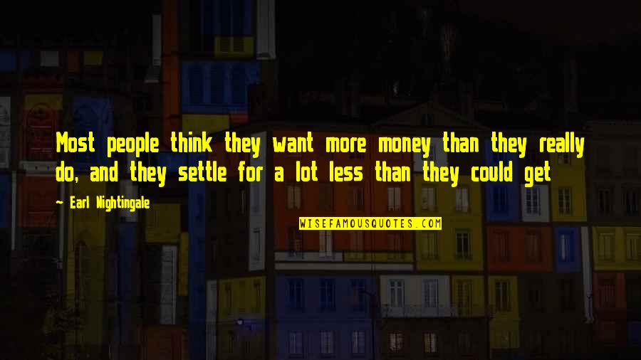 Settle For Less Quotes By Earl Nightingale: Most people think they want more money than