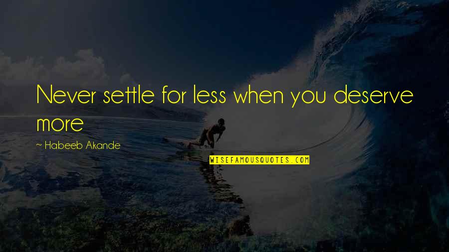 Settle For Less Quotes By Habeeb Akande: Never settle for less when you deserve more