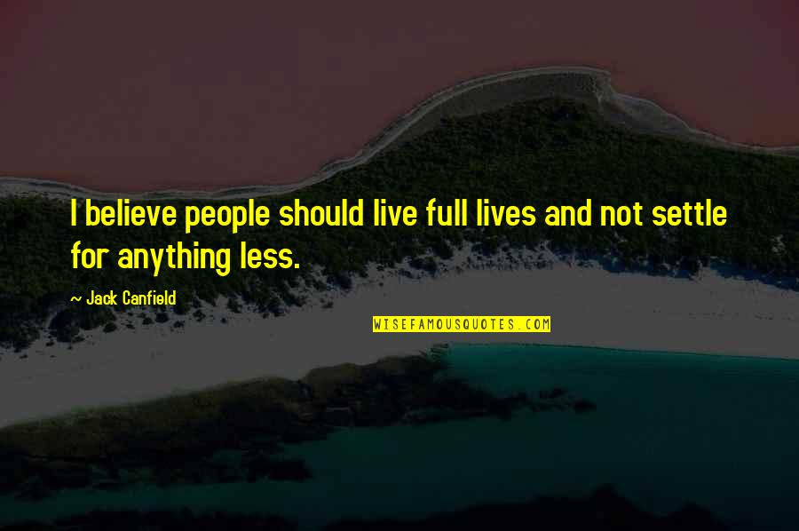 Settle For Less Quotes By Jack Canfield: I believe people should live full lives and