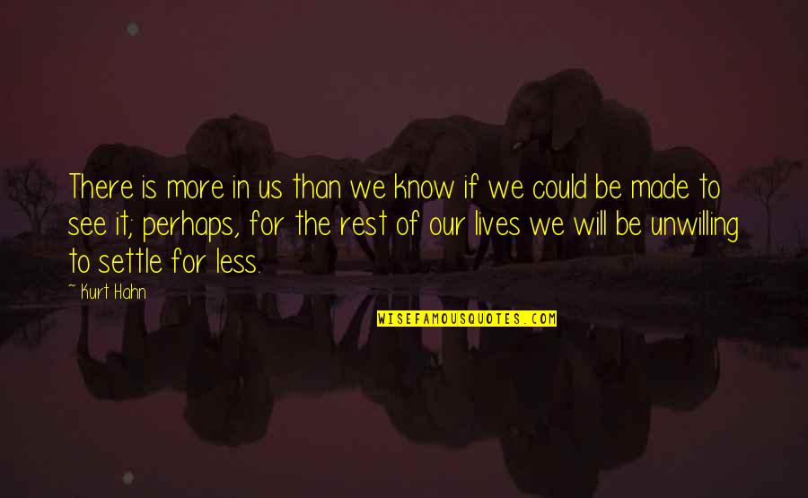 Settle For Less Quotes By Kurt Hahn: There is more in us than we know