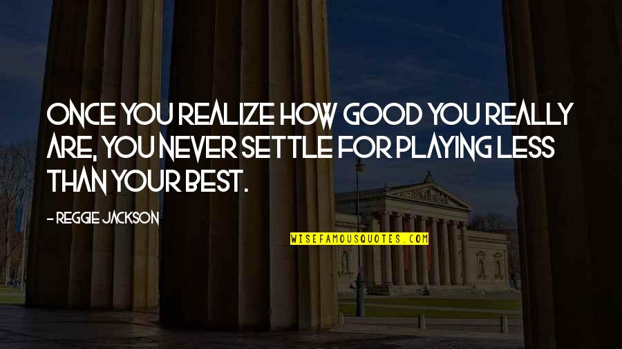 Settle For Less Quotes By Reggie Jackson: Once you realize how good you really are,