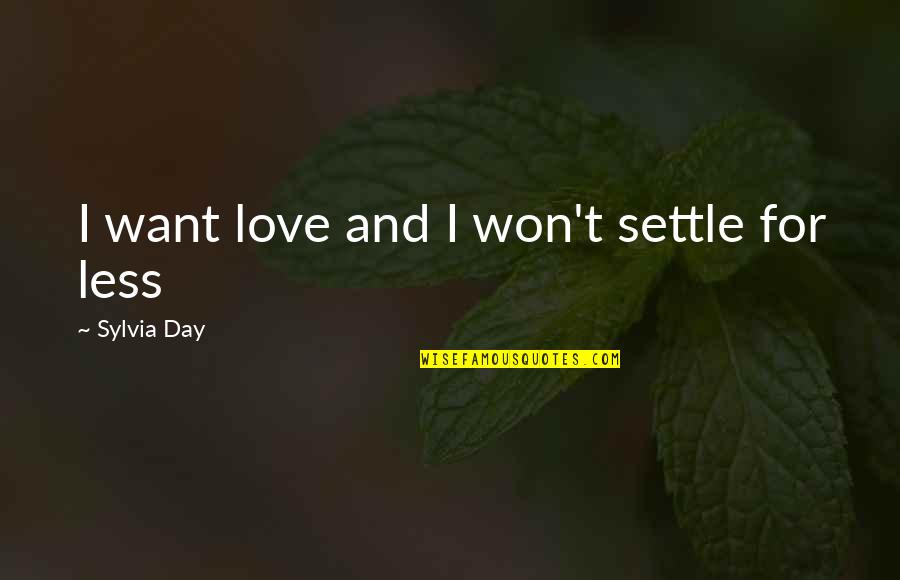 Settle For Less Quotes By Sylvia Day: I want love and I won't settle for