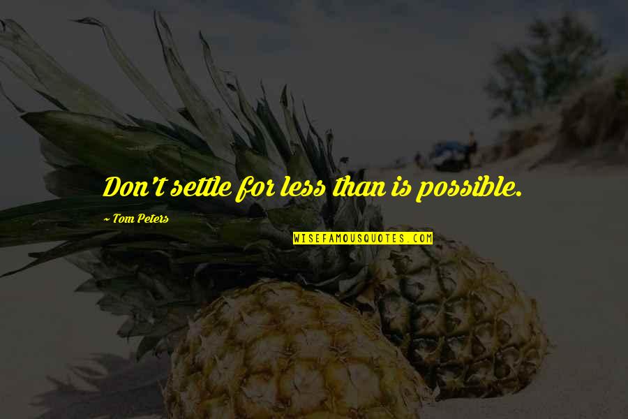 Settle For Less Quotes By Tom Peters: Don't settle for less than is possible.