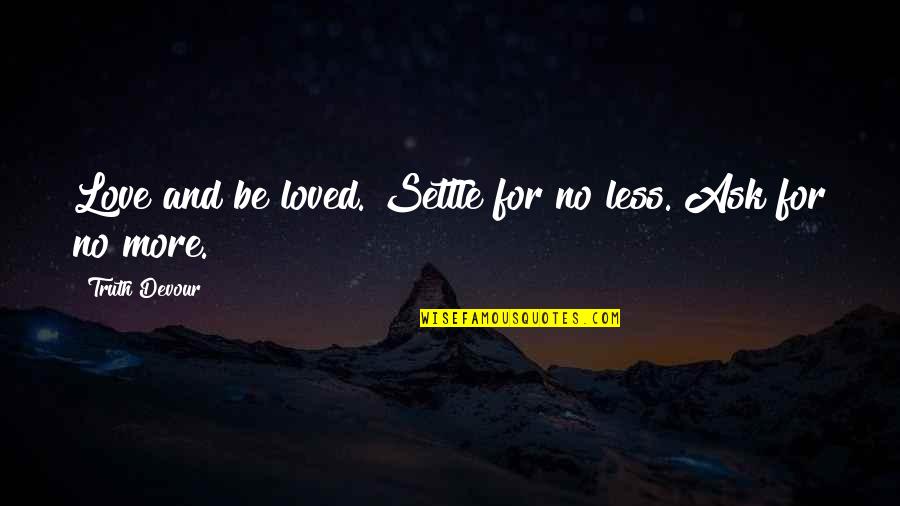 Settle For Less Quotes By Truth Devour: Love and be loved. Settle for no less.