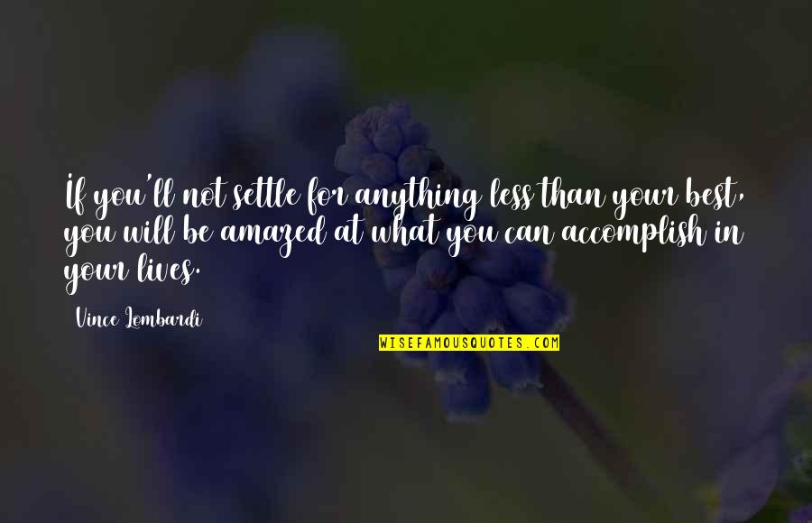 Settle For Less Quotes By Vince Lombardi: If you'll not settle for anything less than