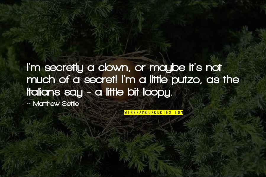 Settle For More Quotes By Matthew Settle: I'm secretly a clown, or maybe it's not Settle For More Quotes By Matthew Settle: I'm secretly a clown, or maybe it's not