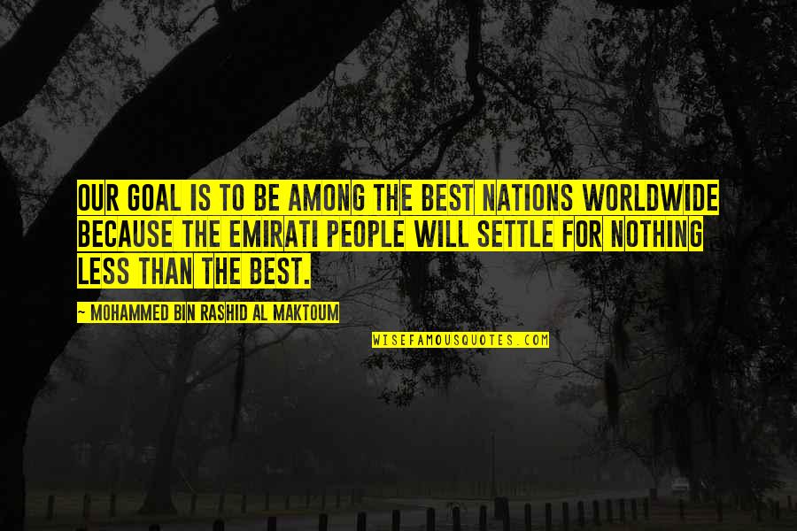 Settle For Nothing Less Quotes By Mohammed Bin Rashid Al Maktoum: Our goal is to be among the best