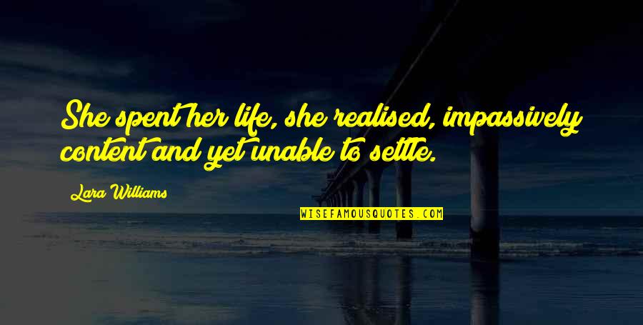 Settle Life Quotes By Lara Williams: She spent her life, she realised, impassively content