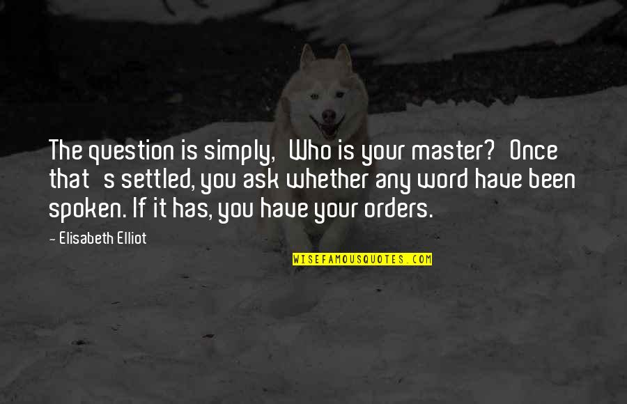 Settled Quotes By Elisabeth Elliot: The question is simply,'Who is your master?'Once that's