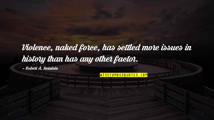 Settled Quotes By Robert A. Heinlein: Violence, naked force, has settled more issues in
