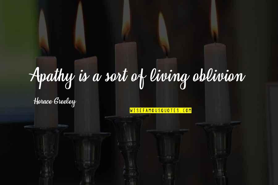 Settledness Quotes By Horace Greeley: Apathy is a sort of living oblivion.