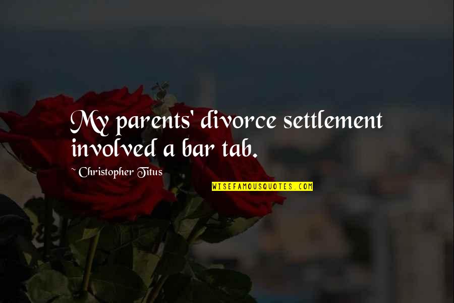 Settlement Quotes By Christopher Titus: My parents' divorce settlement involved a bar tab.