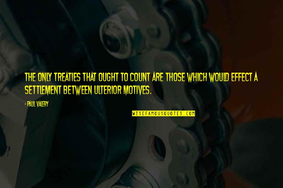 Settlement Quotes By Paul Valery: The only treaties that ought to count are