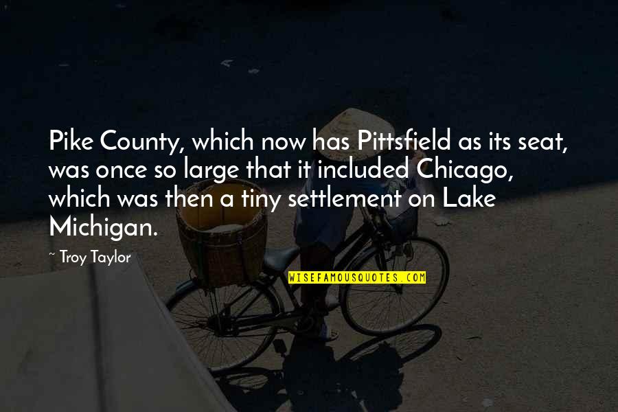 Settlement Quotes By Troy Taylor: Pike County, which now has Pittsfield as its