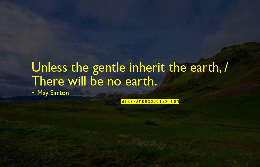 Settlements Class Quotes By May Sarton: Unless the gentle inherit the earth, / There