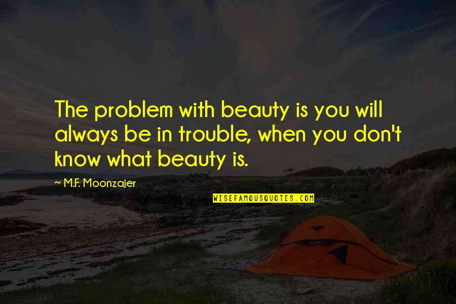 Settles For An Option Quotes By M.F. Moonzajer: The problem with beauty is you will always Settles For An Option Quotes By M.F. Moonzajer: The problem with beauty is you will always