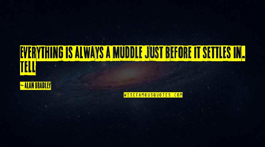 Settles Quotes By Alan Bradley: Everything is always a muddle just before it