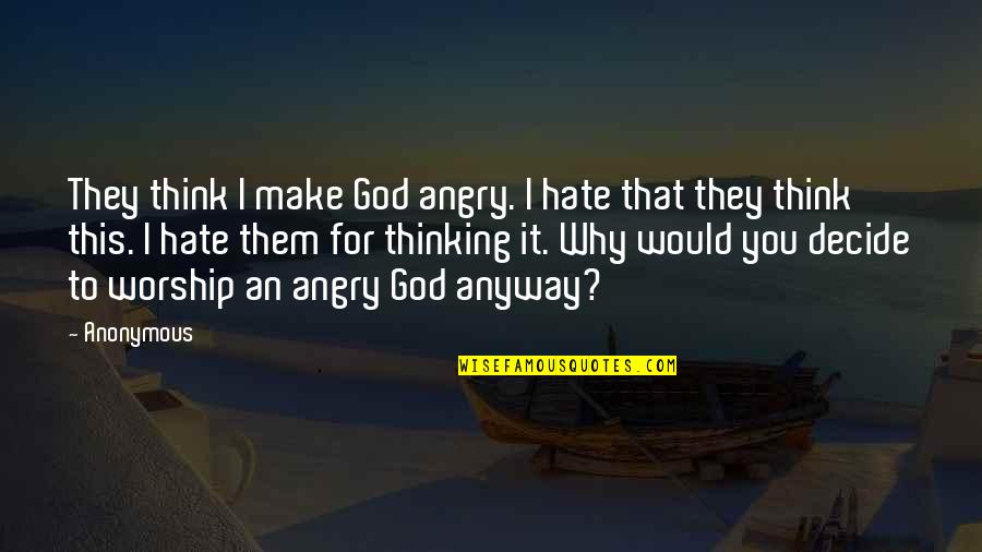 Settling Differences Quotes By Anonymous: They think I make God angry. I hate