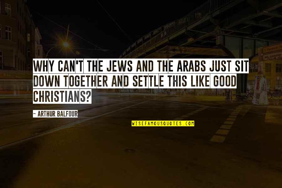 Settling Down Quotes By Arthur Balfour: Why can't the Jews and the Arabs just