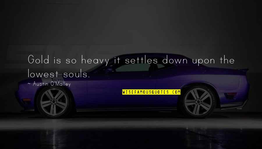Settling Down Quotes By Austin O'Malley: Gold is so heavy it settles down upon Settling Down Quotes By Austin O'Malley: Gold is so heavy it settles down upon