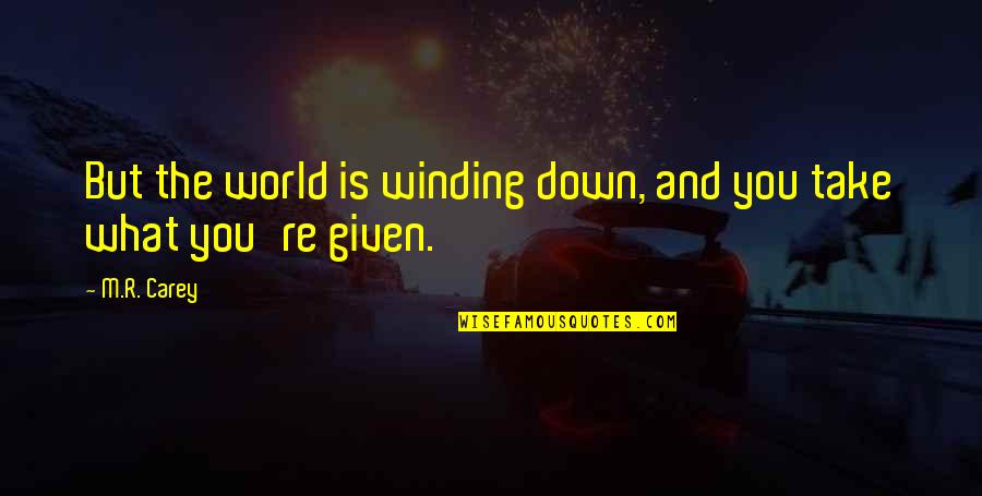 Settling Down Quotes By M.R. Carey: But the world is winding down, and you