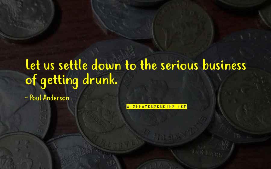 Settling Down Quotes By Poul Anderson: Let us settle down to the serious business