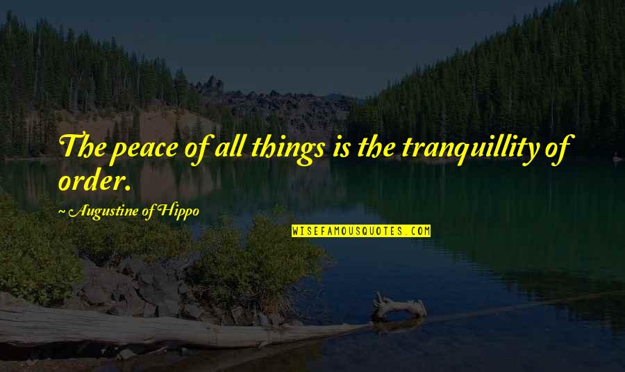 Settling For Comfort Quotes By Augustine Of Hippo: The peace of all things is the tranquillity Settling For Comfort Quotes By Augustine Of Hippo: The peace of all things is the tranquillity