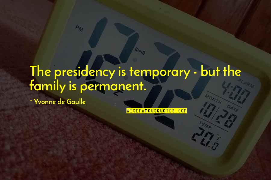 Settling For Comfort Quotes By Yvonne De Gaulle: The presidency is temporary - but the family