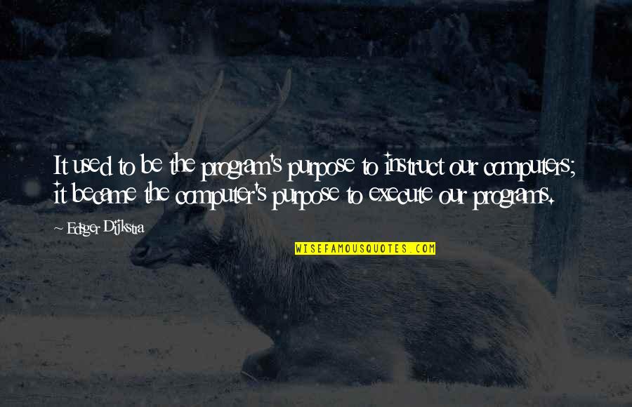 Settling For Less Than You Deserve Quotes By Edsger Dijkstra: It used to be the program's purpose to